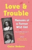 Love and Trouble: Memoirs of a Former Wild Girl Dederer Claire