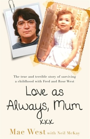 Love As Always, Mum Xxx: The True And Terrible Story Of Surviving A Childhood With Fred And Rose Wes Mae West