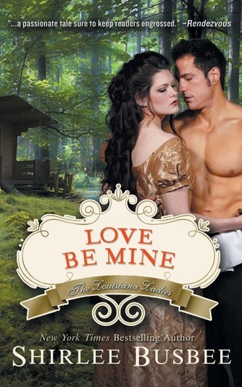 Love Be Mine (The Louisiana Ladies Series, Book 3) Busbee Shirlee