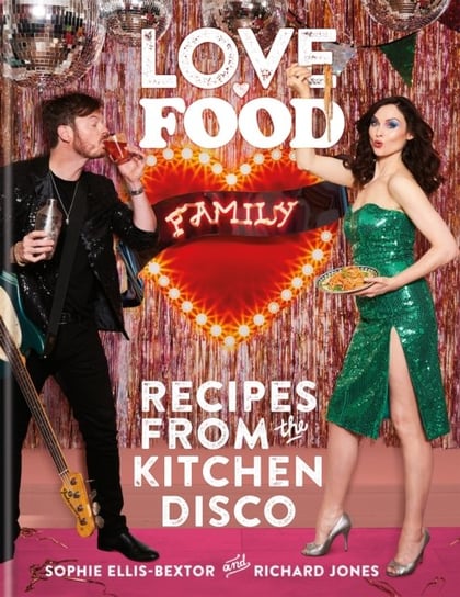 Love. Food. Family: Recipes from the Kitchen Disco Sophie Ellis-Bextor