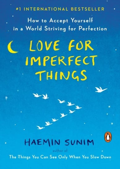 Love For Imperfect Things: How To Accept Yourself In A World Striving For Perfection Haemin Sunim