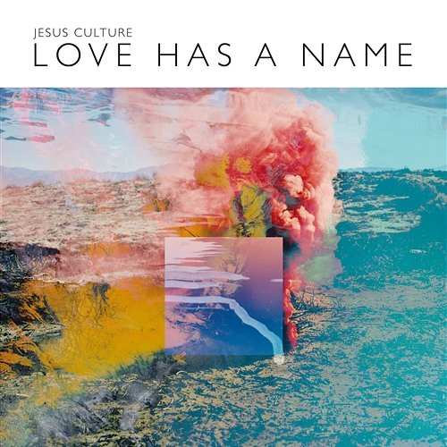 Love Has A Name Jesus Culture