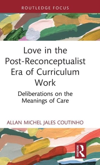 Love in the Post-Reconceptualist Era of Curriculum Work: Deliberations on the Meanings of Care Opracowanie zbiorowe