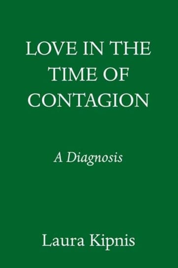 Love in the Time of Contagion: A Diagnosis Laura Kipnis