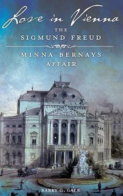 Love in Vienna: The Sigmund Freud-Minna Bernays Affair Gale Barry G.