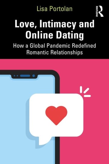 Love, Intimacy and Online Dating: How a Global Pandemic Redefined Romantic Relationships Lisa Portolan
