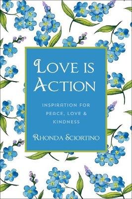 Love Is Action: Inspiration for Peace, Love and Kindness Sciortino Rhonda
