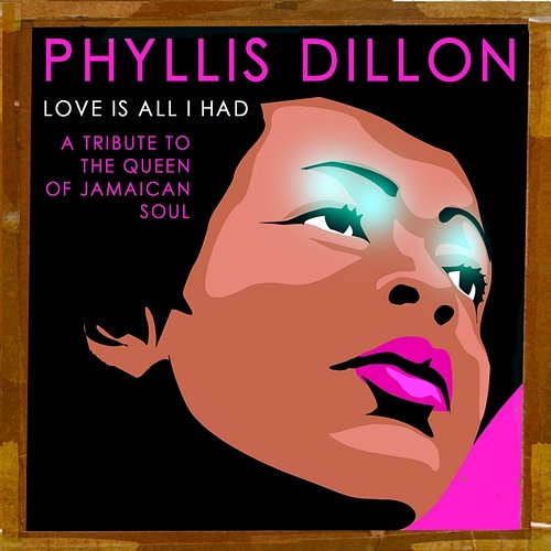 Love Is All I Had : A Tribute to the Queen of Jamaican Soul Phyllis Dillon