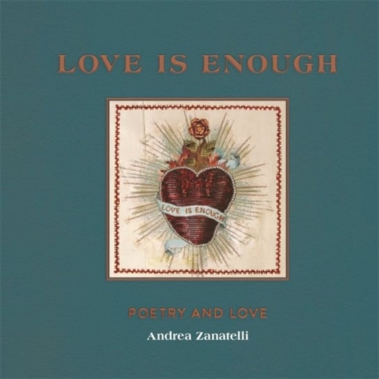 Love Is Enough: Poetry Threaded With Love (With A Foreword By Florence Welch) Andrea Zanatelli