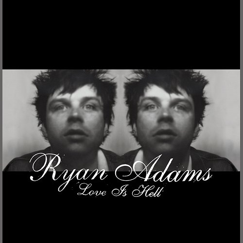 Love Is Hell Ryan Adams