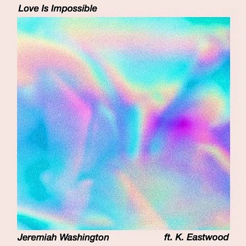 Love Is Impossible Jeremiah Washington feat. K. Eastwood