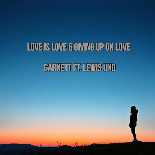 Love Is Love & Giving Up on Love Garnett feat. Lewis Uno