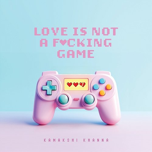 Love Is Not A Fucking Game Kamakshi Khanna