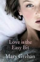 Love is the Easy Bit Grehan Mary