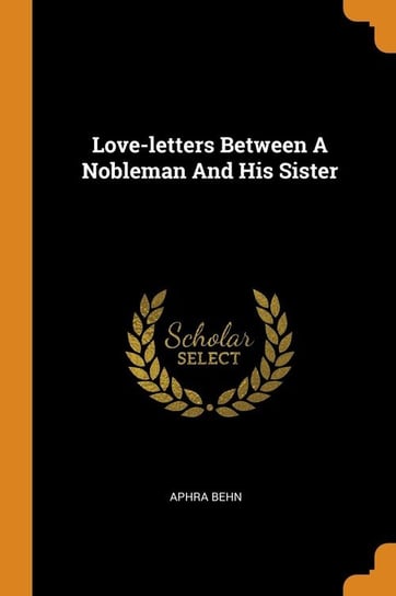 Love-letters Between A Nobleman And His Sister Behn Aphra