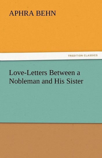 Love-Letters Between a Nobleman and His Sister Behn Aphra