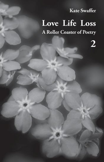 Love Life Loss - A Roller Coaster of Poetry Volume 2 Swaffer Kate