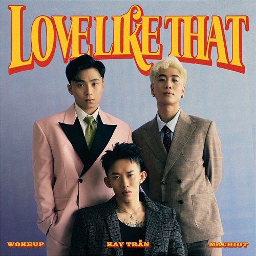 Love Like That Kay Trần, Machiot & WOKEUP
