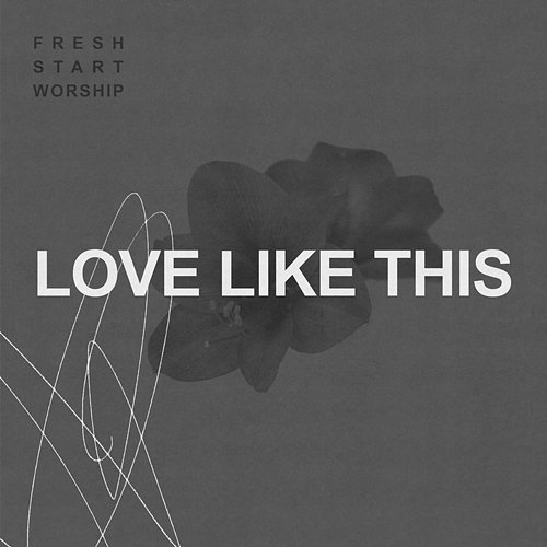 Love Like This Fresh Start Worship
