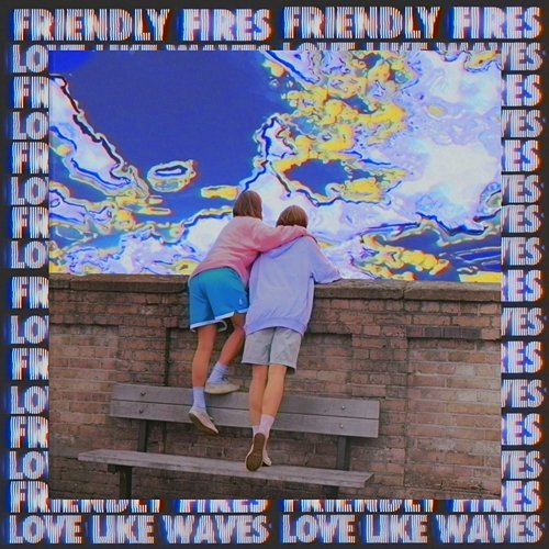 Love Like Waves Friendly Fires