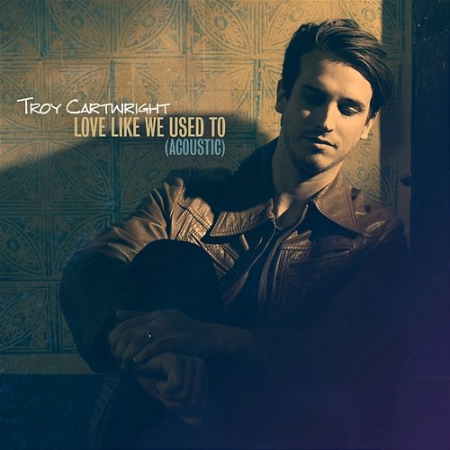 Love Like We Used To Troy Cartwright