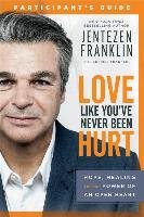 Love Like You've Never Been Hurt Participant's Guide: Hope, Healing and the Power of an Open Heart Franklin Jentezen, Franklin Cherise