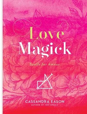 Love Magick: Spells for Amour Eason Cassandra