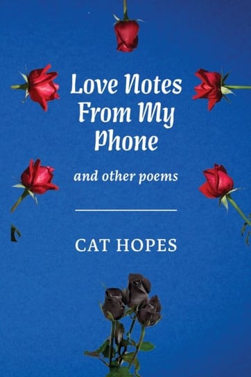 Love Notes From My Phone: And other poems Cat Hopes