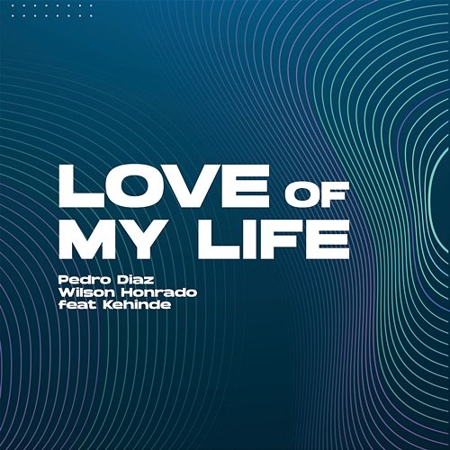 Love Of My Life Pedro Diaz, Wilson Honrado feat. Kehinde