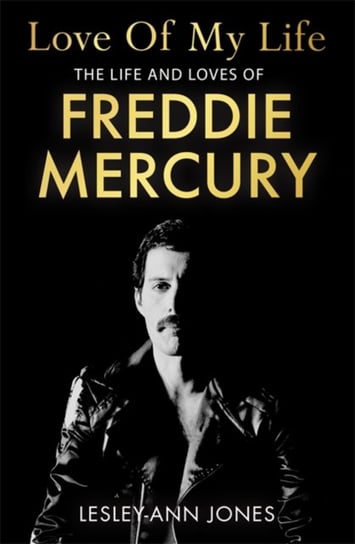 Love of My Life: The Life and Loves of Freddie Mercury Jones Lesley-Ann