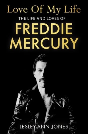 Love of My Life. The Life and Loves of Freddie Mercury Jones Lesley-Ann