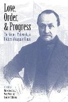 Love, Order, and Progress: The Science, Philosophy, and Politics of Auguste Comte Univ Of Pittsburgh Pr