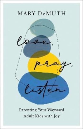 Love, Pray, Listen - Parenting Your Wayward Adult Kids with Joy Demuth Mary
