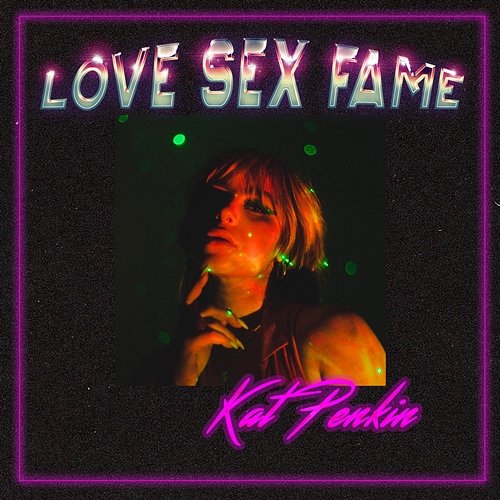 Love Sex Fame Kat Penkin