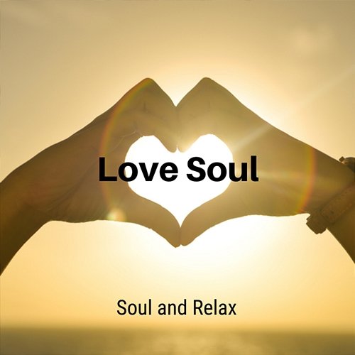 Love Soul Soul and Relax