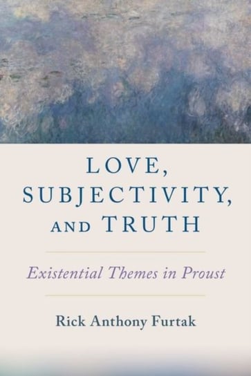Love, Subjectivity, and Truth: Existential Themes in Proust Opracowanie zbiorowe