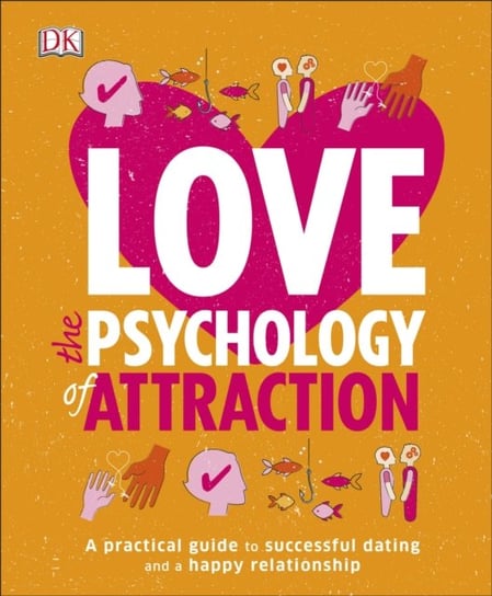 Love The Psychology Of Attraction: A Practical Guide to Successful Dating and a Happy Relationship Opracowanie zbiorowe