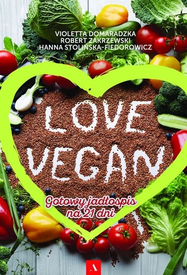 Love Vegan. Gotowy jadłospis na 21 dni Zakrzewski Robert, Domaradzka Violetta, Stolińska-Fiedorowicz Hanna