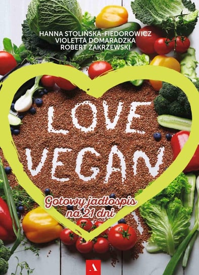 Love Vegan. Gotowy jadłospis na 21 dni Zakrzewski Robert, Stolińska-Fiedorowicz Hanna, Domaradzka Violetta