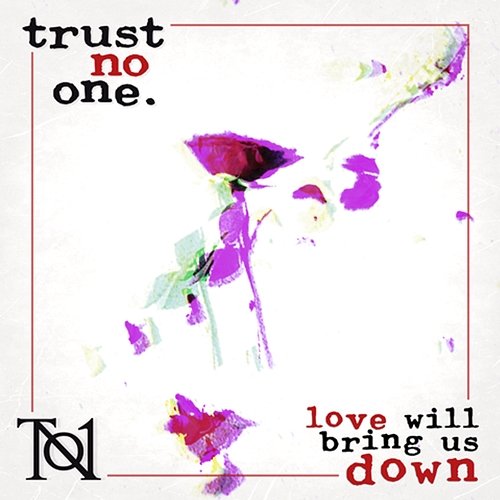 Love Will Bring Us Down Trust No One
