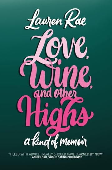 Love, Wine, and Other Highs: A Kind Of Memoir Lauren Rae