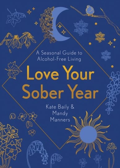 Love Your Sober Year: A Seasonal Guide to Alcohol-Free Living Kate Baily