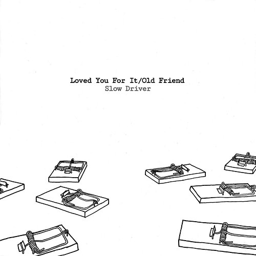Loved You for It / Old Friend Slow Driver