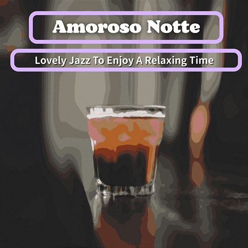 Lovely Jazz to Enjoy a Relaxing Time Amoroso Notte