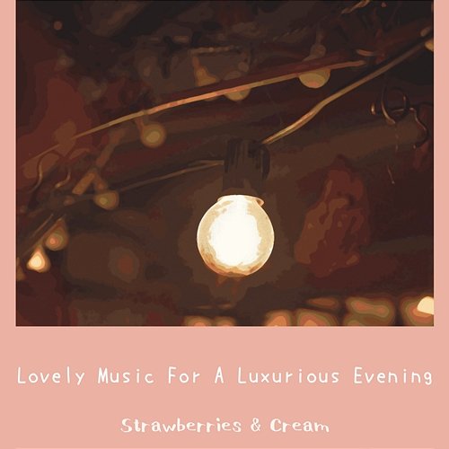 Lovely Music for a Luxurious Evening Strawberries & Cream