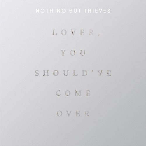Lover, You Should Have Come Over Nothing But Thieves