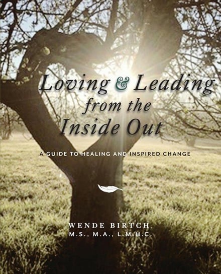 Loving and Leading from the Inside Out Birtch MS MA LMHC Wende