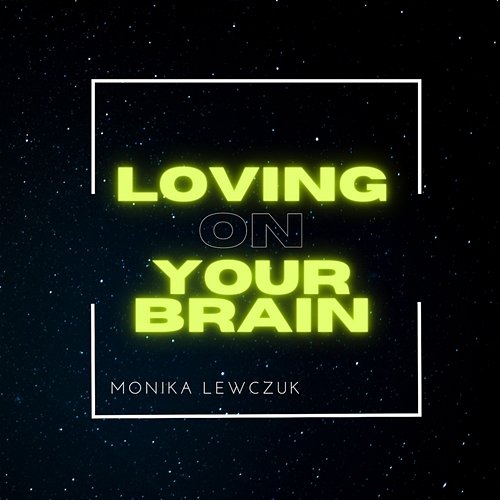 Loving On Your Brain Monika Lewczuk