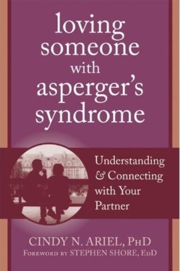Loving Someone with Aspergers Syndrome: Understanding and Connecting with your Partner Cindy Ariel