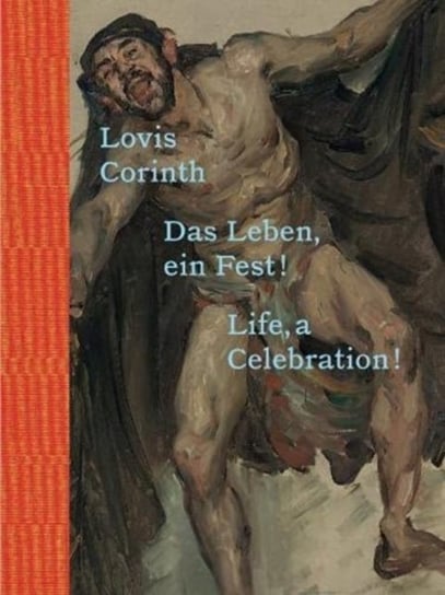 Lovis Corinth: Das Leben - ein Fest!  Life, a Celebration! Opracowanie zbiorowe